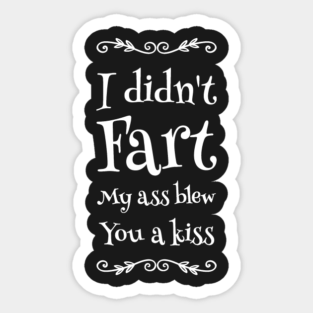 I didn't fart my ass blew you a kiss Sticker by captainmood